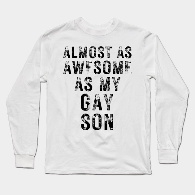 Almost As Awesome As My Gay Son Long Sleeve T-Shirt by OldTony